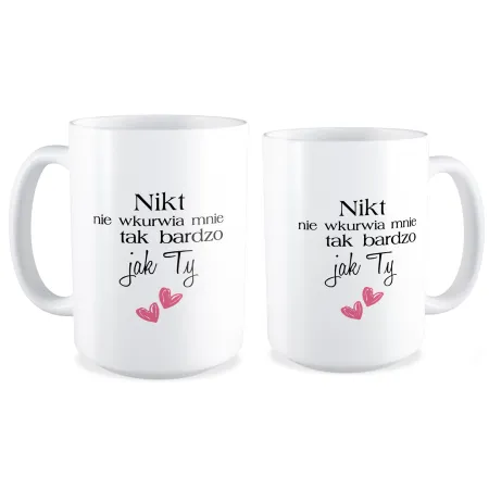 Duży Kubek MIŁOSNY Nikt nie wk*rwia mnie tak bardzo jak Ty